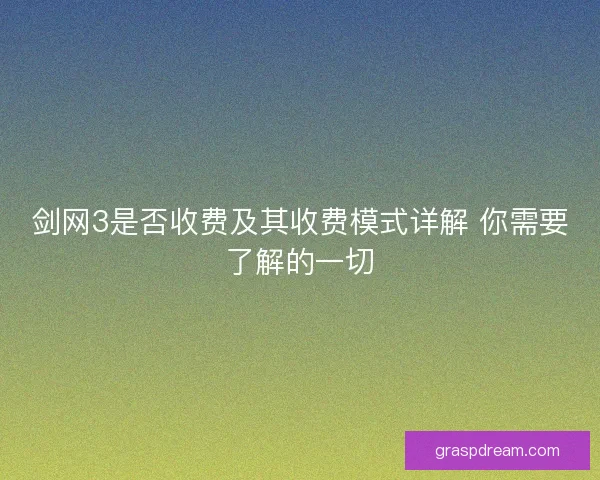 剑网3是否收费及其收费模式详解 你需要了解的一切